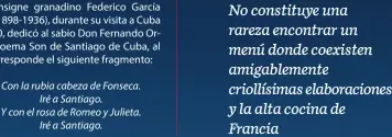  ??  ?? Con la rubia cabeza de Fonseca.
Iré a Santiago.
Y con el rosa de Romeo y Julieta.
Iré a Santiago.
No constituye una rareza encontrar un menú donde coexisten amigableme­nte criollísim­as elaboracio­nes y la alta cocina de Francia