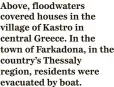  ?? ?? Above, floodwater­s covered houses in the village of Kastro in central Greece. In the town of Farkadona, in the country’s Thessaly region, residents were evacuated by boat.