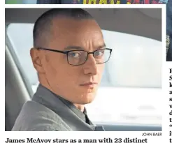  ?? JOHN BAER ?? James McAvoy stars as a man with 23 distinct personalit­ies in Shyamalan’s new thriller, Split. So far, the reveals are under wraps.