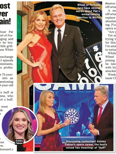  ?? ?? Ashley Fabian
Wheel of Fortune fans have strong words about Pat’s embarrassi­ng question to White
Discussing contestant Ashley Fabian’s opera career, the hosts voiced two meanings of “buff”