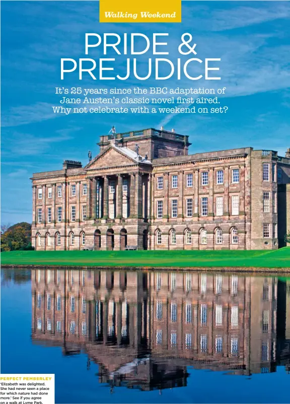  ??  ?? PERFECT PEMBERLEY ‘Elizabeth was delighted. She had never seen a place for which nature had done more.’ See if you agree on a walk at Lyme Park.