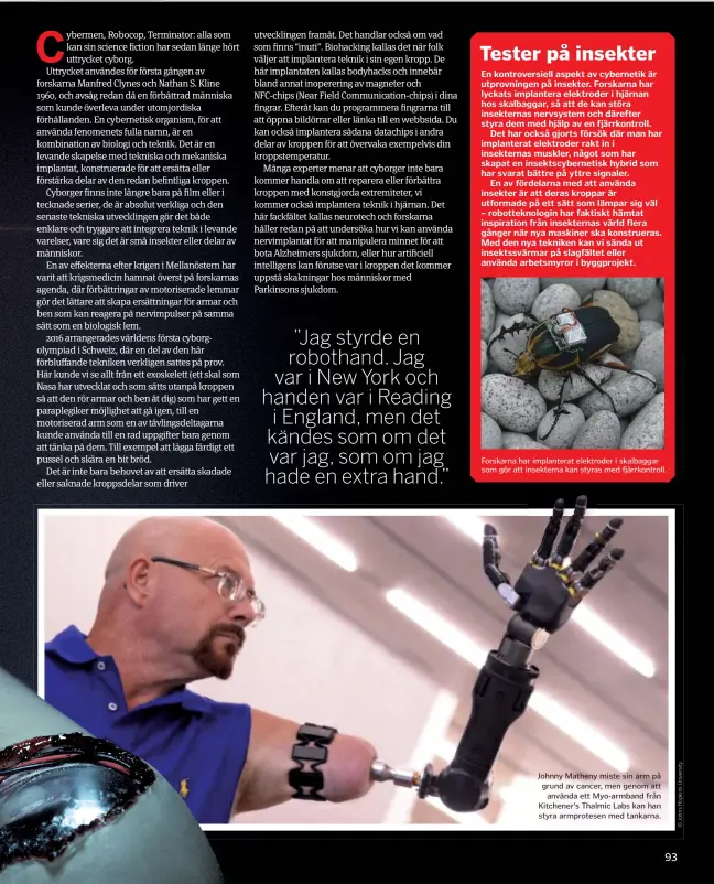  ??  ?? Johnny Matheny miste sin arm på grund av cancer, men genom att använda ett Myo-armband från Kitchener’s Thalmic Labs kan han styra armprotese­n med tankarna.