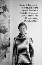  ??  ?? Elisabeth Condon in her studio at the Swatch Art Peace Hotel in Shanghai, China. above: Her 2016 painting Unnatural Life.