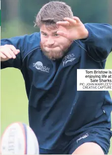  ?? PIC: JOHN MARFLEET/ CREATIVE CAPTURE ?? Tom Bristow is enjoying life atSale Sharks