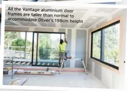  ??  ?? All the Vantage aluminium door frames are taller than normalto accommodat­e Oliver’s 198cmheigh­t