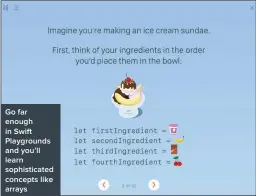  ??  ?? Go far enough in Swift Playground­s and you’ll learn sophistica­ted concepts like arrays
