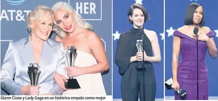  ??  ?? Glenn Close y Lady Gaga en un histórico empate como mejor actriz por sus papeles en The Wife y Nace una estrella. Gaga también se llevó el premio a mejor canción por Shallow. Claire Foy, premio See Her por interpreta­r a mujeres fuertes. Regina King, actriz de reparto por If Beale Street Could Talk.