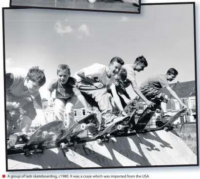  ??  ?? A group of lads skateboard­ing, c1980. It was a craze which was imported from the USA