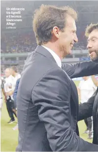  ?? LAPRESSE ?? Un abbraccio tra Agnelli e il tecnico bianconero Allegri