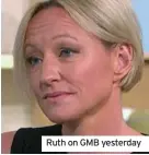  ??  ?? Ruth on GMB yesterday