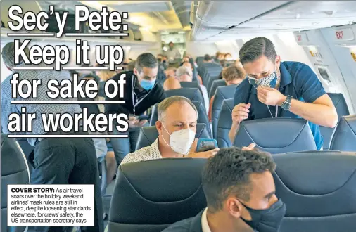  ??  ?? COVER STORY: As air travel soars over the holiday weekend, airlines’ mask rules are still in effect, despite loosening standards elsewhere, for crews’ safety, the US transporta­tion secretary says.