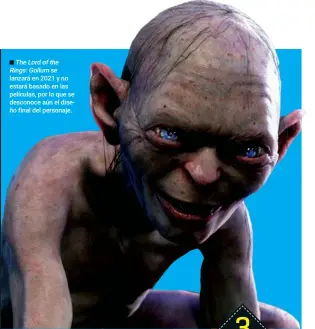  ??  ?? Thelordoft­he rings:gollum se lanzará en 2021 y no estará basado en las películas, por lo que se desconoce aún el diseño final del personaje.