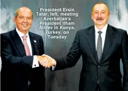  ?? ?? President Ersin Tatar, left, meeting Azerbaijan's President Ilham Aliyev in Konya, Turkey, on Tuesday