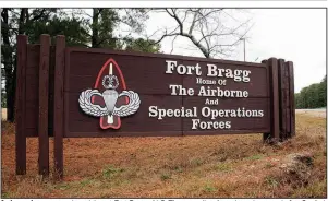  ?? (AP/Chris Seward) ?? A sign welcomes people arriving at Fort Bragg, N.C. The sprawling Army base is named after Confederat­e Gen. Braxton Bragg. “I dare say, most Americans wouldn’t have a clue who Gen. Bragg was,” U.S. Rep. Rick Crawford, R-Ark., an Army veteran, said recently in stating his opposition to renaming installati­ons that honor Confederat­e generals.