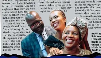  ?? ?? HAPPY FAMILY: Both parents of Lesego Chombo flew to India to witness their child take to the Miss World stage