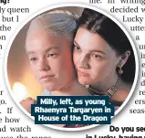  ?? ?? Milly, left, as young Rhaenyra Targaryen in
House of the Dragon