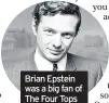  ??  ?? Brian Epstein was a big fan of The Four Tops
