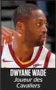  ??  ?? DWYANE WADE Joueur des Cavaliers