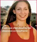  ??  ?? Clare was shot dead by her obsessive ex-boyfriend