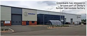  ??  ?? Greenbank has stepped in to save part of Derby’s former Garrandale factory