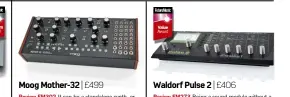  ??  ?? Waldorf Pulse 2 | £406 Review FM273 Being a sound module without a keyboard, it’s not quite a ‘go anywhere’ synth. But for our money this is the most power you’ll find in a small package for the price. Moog Mother-32 | £499 Review FM302 It can be a...