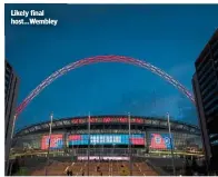  ?? ?? Likely final host…Wembley