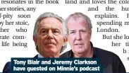  ?? ?? Tony Blair and Jeremy Clarkson have guested on Minnie’s podcast