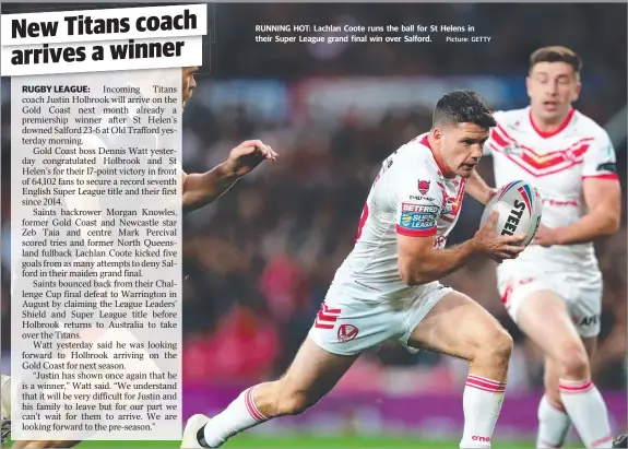  ?? Picture: GETTY ?? RUNNING HOT: Lachlan Coote runs the ball for St Helens in their Super League grand final win over Salford.