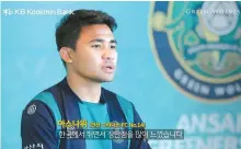  ?? Courtesy of KB Kookmin Bank ?? A screenshot from “Green Wolves,” a sports documentar­y released by KB Kookmin Bank, shows Asnawi Mangkualam Baharkb, an Indonesian player for the Ansan Greeners FC in the K League 2, in an interview.