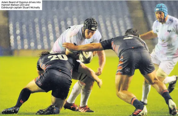  ??  ?? Adam Beard of Ospreys drives into Hamish Watson (20) and Edinburgh captain Stuart Mcinally