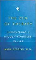  ?? ?? “The Zen of Therapy: Uncovering a Hidden Kindness in Life” by Mark Epstein (Penguin Press; 2022; 320 pages)