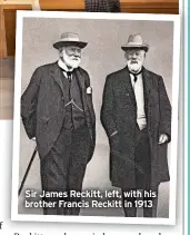  ?? ?? Sir James Reckitt, left, with his brother Francis Reckitt in 1913