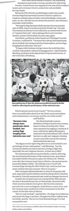  ??  ?? Speculatio­n has it that the depressed political mood in Berlin could be affecting the performanc­e of the national team ‘Germans have always been passionate about football. But seeing flags hanging from balconies was new’