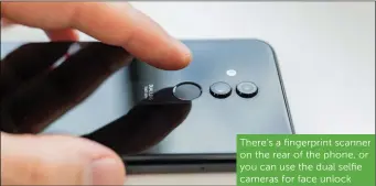  ??  ?? There’s a fingerprin­t scanner on the rear of the phone, or you can use the dual selfie cameras for face unlock