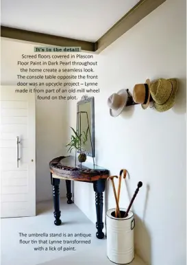  ??  ?? It’s in the detail Screed floors covered in Plascon Floor Paint in Dark Pearl throughout the home create a seamless look. The console table opposite the front door was an upcycle project – Lynne made it from part of an old mill wheel found on the plot....