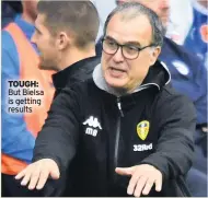  ??  ?? TOUGH: But Bielsa is getting results