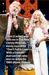  ??  ?? “Kim [Carnes] was with me in The New Christy Minstrels,” Kenny says of his “Don’t Fall in Love With a Dreamer” duet partner, who also co-wrote his 1980 album, Gideon.