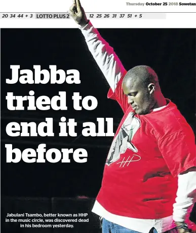  ??  ?? Jabulani Tsambo, better known as HHP in the music circle, was discovered dead in his bedroom yesterday.