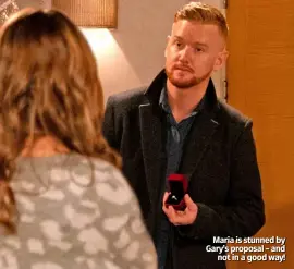  ??  ?? Maria is stunned by Gary’s proposal – and not in a good way!