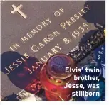  ??  ?? Elvis’ twin
brother, Jesse, was
stillborn