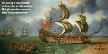  ?? ?? The sinking of the Gloucester as depicted in a c1682 painting. Multiple eyewitness accounts of the disaster still survive