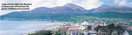  ??  ?? Inspiratio­nal sight: the Mournes at Newcastle and (below) the grave of William Percy French