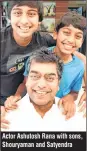  ??  ?? Actor Ashutosh Rana with sons, Shouryaman and Satyendra