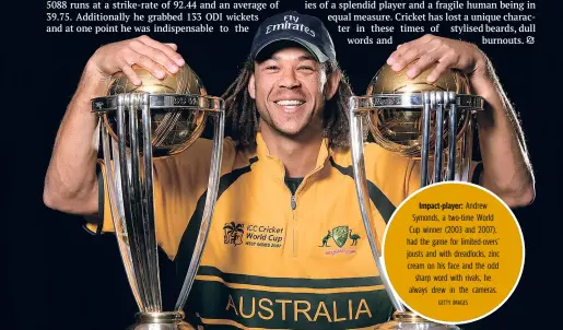  ?? GETTY IMAGES ?? Impact-player: Andrew Symonds, a two-time World Cup winner (2003 and 2007), had the game for limited-overs’ jousts and with dreadlocks, zinc cream on his face and the odd
sharp word with rivals, he always drew in the cameras.