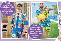  ??  ?? A D&G model in silk printed shirt with matching pyjamas and a scarf in hand
Rock the trend like Maluma, who wears a cubancolla­red shirt with matching shorts