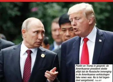  ?? Foto AFP ?? Poetin en Trump in gesprek: de Amerikaans­e president stelde altijd dat de Russische inmenging in de Amerikaans­e verkiezing­en fake news was. Nu is het tegendeel aangetoond.