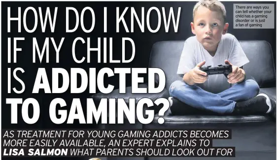  ??  ?? There are ways you can tell whether your child has a gaming disorder or is just a fan of gaming