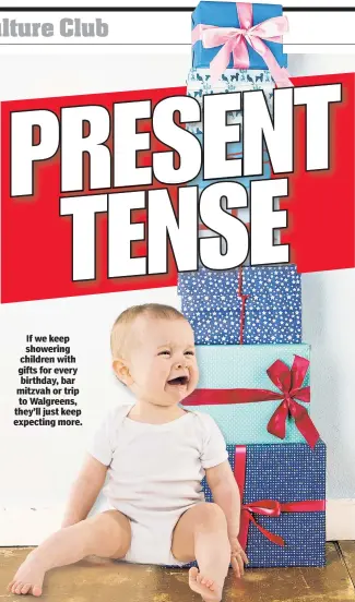  ??  ?? If we keep showering children with gifts for every birthday, bar mitzvah or trip to Walgreens, they’ll just keep expecting more.