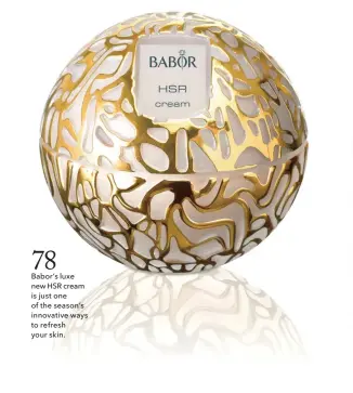  ??  ?? Babor’s luxe new HSR cream is just one of the season’s innovative ways to refresh your skin.