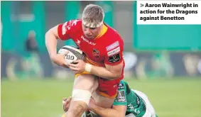  ??  ?? > Aaron Wainwright in action for the Dragons against Benetton